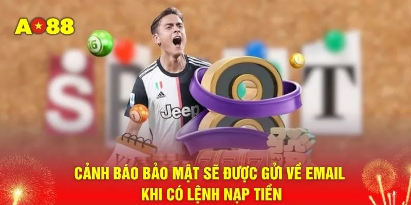 Cảnh báo bảo mật sẽ được gửi về email khi có lệnh nạp tiền