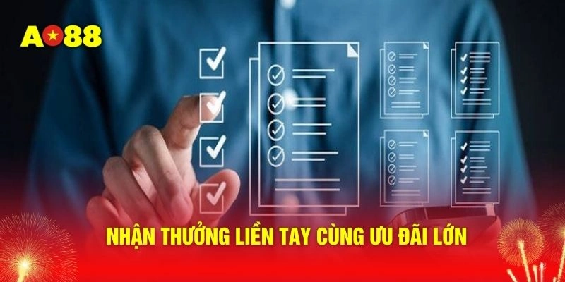 Nhận thưởng liền tay cùng ưu đãi lớn