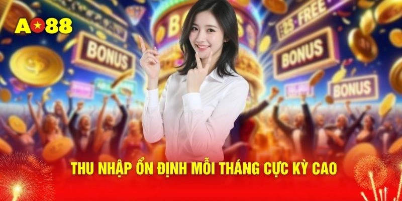 Thu nhập ổn định mỗi tháng cực kỳ cao